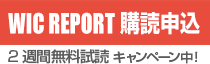 WIC REPORT 購読申込　1ヶ月購読無料キャンペーン中!